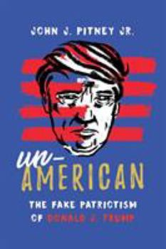 Hardcover Un-American: The Fake Patriotism of Donald J. Trump Book