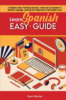 Paperback Learn Spanish Easy Guide: A Detailed Guide, Practicing Grammar, Verbs and Conversation in Spanish Language, Learning from Beginners to Intermedi Book