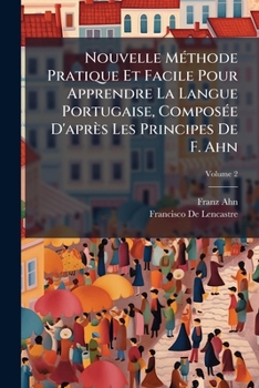 Nouvelle Méthode Pratique Et Facile Pour Apprendre La Langue Portugaise, Composée D'après Les Principes De F. Ahn, Volume 2