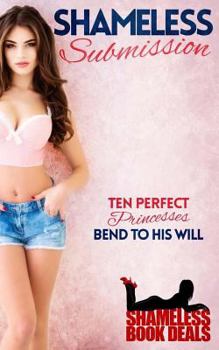 Paperback Shameless Submission: Ten Perfect Princesses Bend to his Will Book
