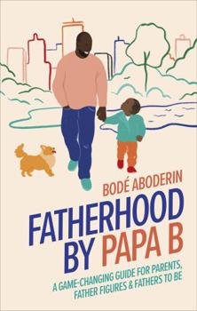 Hardcover Fatherhood by Papa B: A Game-changing Guide for Parents, Father Figures and Fathers-to-be Book