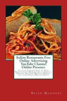 Paperback Italian Restaurants Free Online Advertising YouTube Channel Online Presence: Italian Cuisine Step by Step Restaurant Marketing to Create Online Ads fo Book