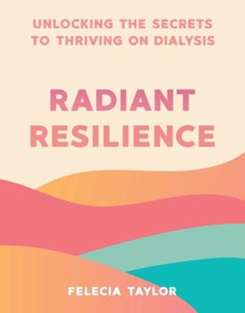 Paperback Radiant Resilience: Unlocking the Secrets to Thriving on Dialysis Book
