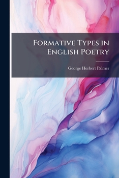 Formative Types in English Poetry the Earl Lectures of 1917