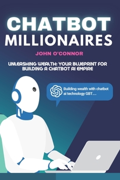 Paperback Chatbot Millionaires: Unleashing Wealth: Your Blueprint for Building a Chatbot AI Empire Book
