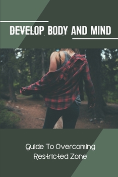 Paperback Develop Body And Mind: Guide To Overcoming Restricted Zone: Empower Intentional Life Book