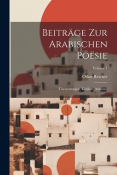 Beitr�ge Zur Arabischen Po�sie: (�bersetzungen, Kritiken, Aufs�tze); Volume 1