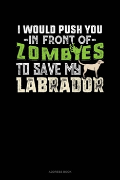 Paperback I Would Push You In Front Of Zombies To Save My Labrador: Address Book