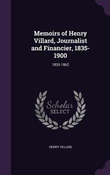 Hardcover Memoirs of Henry Villard, Journalist and Financier, 1835-1900: 1835-1862 Book