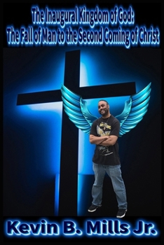 THE INAUGURAL KINGDOM OF GOD: The Fall of Man to the Second Coming of Christ