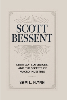 SCOTT BESSENT: Strategy, Sovereigns, And The Secrets Of Macro Investing