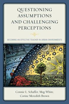 Hardcover Questioning Assumptions and Challenging Perceptions: Becoming an Effective Teacher in Urban Environments Book