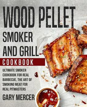 Paperback Wood Pellet Smoker and Grill Cookbook: Ultimate Smoker Cookbook for Real Barbecue, The Art of Smoking Meat for Real Pitmasters (Wood Pellet Grill Cook Book