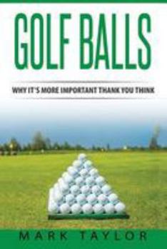 Paperback Golf: Golf Balls, Why It's More Important Then You Think Book