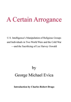 Hardcover A Certain Arrogance: U.S. Intelligence's Manipulation of Religious Groups and Individuals in Two World Wars and the Cold War -And the Sacri Book