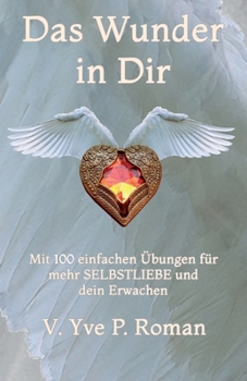 Das Wunder in Dir: Mit 100 einfachen Übungen für mehr Selbstliebe und Dein Erwachen