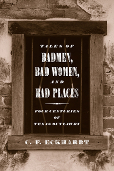 Paperback Tales of Badmen, Bad Women, and Bad Places: Four Centuries of Texas Outlawry Book