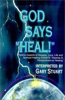 Paperback God Says, "Heal!": Positive Aspects of Disease Love, Life & Spiritual Healing Essays: Theories & Perspectives on Healing Book