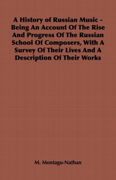 Paperback A History of Russian Music - Being An Account Of The Rise And Progress Of The Russian School Of Composers, With A Survey Of Their Lives And A Descript Book