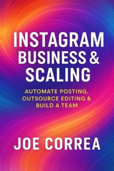 Instagram Business & Scaling: Automate Posting, Outsource Editing & Build a Team (Instagram Profit Empire)