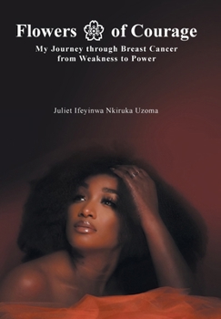 Hardcover Flowers of Courage: My Journey through Breast Cancer from Weakness to Power Book
