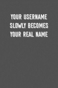 Your username Slowly becomes Your real name: 6x9 Journal Grey with White Text