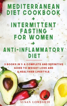 Hardcover Mediterranean Diet Cookbook + Intermittent Fasting for Women + Anti-Inflammatory Diet: 3 BOOKS IN 1: A Complete and Definitive Guide To Weight Loss an Book