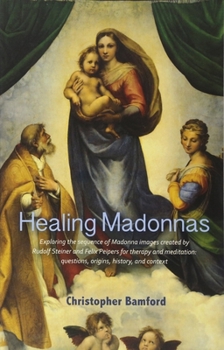 Paperback Healing Madonnas: Exploring the Sequence of Madonna Images Created by Rudolf Steiner and Felix Peipers for Use in Therapy and Meditation Book