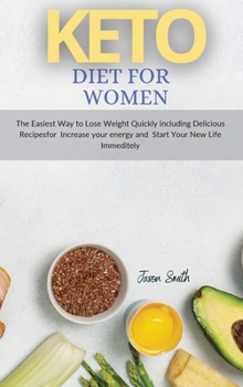 Keto Diet for Women: The Easiest Way to Lose Weight Quickly including Delicious Recipesfor Increase your energy and Start Your New Life Immeditely