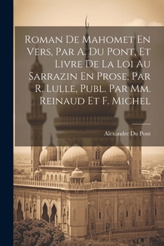 Paperback Roman De Mahomet En Vers, Par A. Du Pont, Et Livre De La Loi Au Sarrazin En Prose, Par R. Lulle, Publ. Par Mm. Reinaud Et F. Michel [French] Book