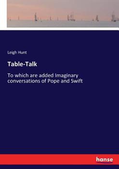 Table-talk. To Which Are Added Imaginary Conversations of Pope and Swift
