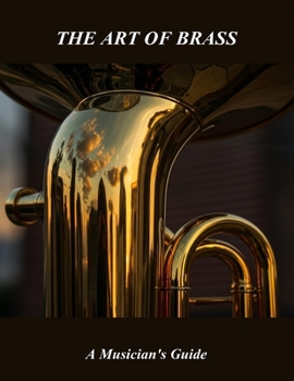 The Art Of Brass: A Musician'S Guide