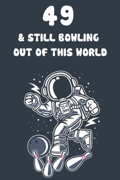 49 & Still Bowling Out Of This World: 49th Birthday 122 Page Bowling Paperback Journal Notebook Diary Gift