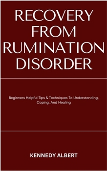 Paperback Recovery from Rumination Disorder: Beginners Helpful Tips & Techniques To Understanding, Coping, And Healing Book