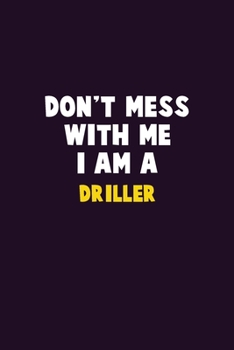 Paperback Don't Mess With Me, I Am A Driller: 6X9 Career Pride 120 pages Writing Notebooks Book