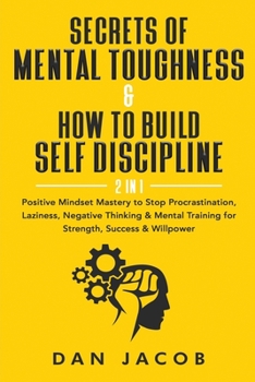 Paperback Secrets of Mental Toughness & How to Build Self Discipline, 2 in 1: Positive Mindset Mastery to Stop Procrastination, Laziness, Negative Thinking & Me Book