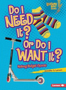 Do I Need It? Or Do I Want It?: Making Budget Choices - Book  of the Lightning Bolt Books™ ~ Exploring Economics