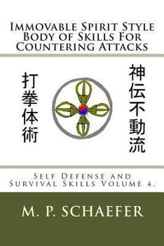 Paperback Immovable Spirit Style Body of Skills For Countering Attacks: Self Defense and Survival Skills Volume 4. Book