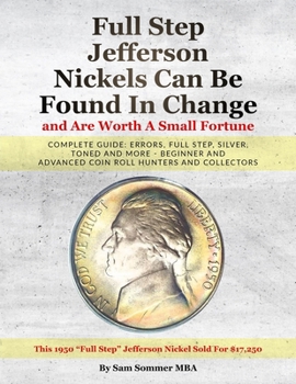 Paperback Full Step Jefferson Nickels Can Be Found In Change and Are Worth A Small Fortune: Complete Guide: Errors, Full Step, Silver, Toned and More - Beginner Book