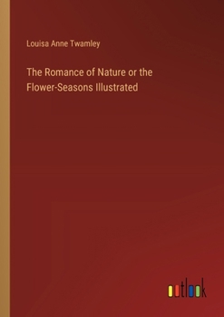 Paperback The Romance of Nature or the Flower-Seasons Illustrated Book