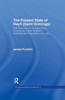 Paperback The Present State of Haiti (Saint Domingo), 1828: With Remarks on Its Agriculture, Commerce, Laws Religion Etc. Book