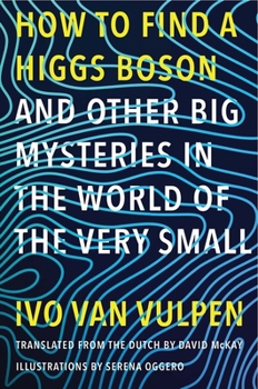 Hardcover How to Find a Higgs Boson--And Other Big Mysteries in the World of the Very Small Book