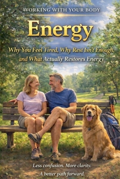 Energy - Why You Feel Tired, Why Rest Isn't Enough, and What Actually Restores Energy (Working with Your Body)
