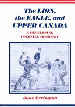 Paperback The Lion, the Eagle, and Upper Canada: A Developing Colonial Ideology, Second Edition Book