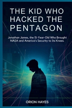 The Kid Who Hacked the Pentagon: Jonathan James, the 15-Year-Old Who Brought NASA and America's Security to Its Knees. (Quantum Sparks)