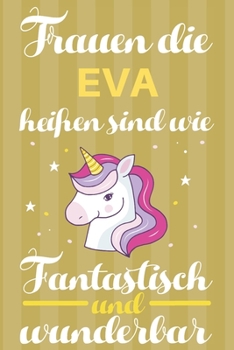 Notizbuch: Frauen Die Eva Heißen Sind Wie Einhörner (120 linierte Seiten, Softcover) Tagebebuch, Reisetagebuch, Skizzenbuch Für Mama, Tochter, Beste Freundin, Oma, Tante (German Edition)