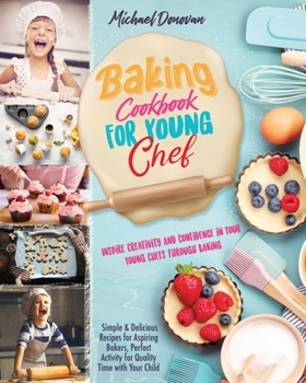 Paperback Baking Cookbook for Young Chef: Inspire Creativity and Confidence in Your Young Chefs Through Baking.Simple & Delicious Recipes for Aspiring Bakers, P Book