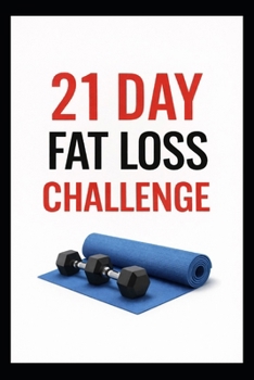 21 Day Fat Loss Challenge: Burn Fat, Build Muscle, and Get Lean in Just 3 Weeks Using Dumbbells (21 Day Challenges)