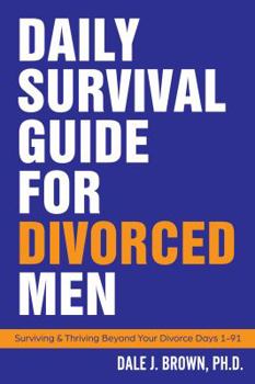 Paperback Daily Survival Guide for Divorced Men: Surviving & Thriving Beyond Your Divorce: Days 1-91 Book