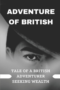 Adventure Of British: Tale Of A British Adventurer Seeking Wealth: British Adventurer In The Wilds Of Africa
